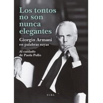 Los tontos no son nunca elegantes: Giorgio Armani en palabras suyas (Elba