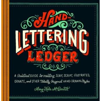 Hand Lettering Ledger: A Practical Guide to Creating, Serif, Script, Illustrated, Ornate and Totally Original Hand-Drawn Styles