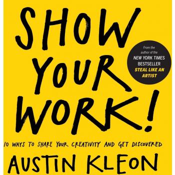 Show Your Work!: 10 Things Nobody Told You About Getting Discovered