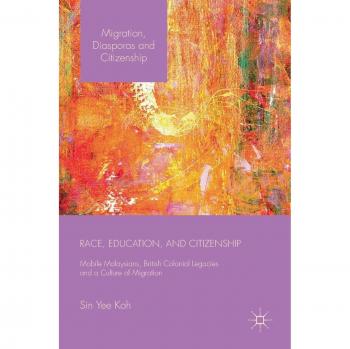 Race, Education, and Citizenship: Mobile Malaysians, British Colonial Legacies, and a Culture of Migration