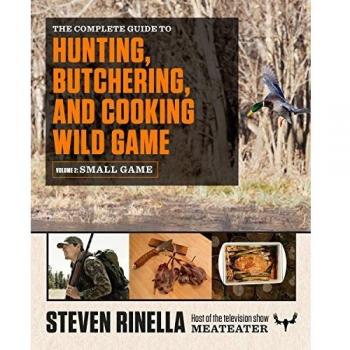 Ultimate Wild Game Hunting, Butchering & Cooking Guide: Volume 2 - Small Game and Fowl by Steven Rinella