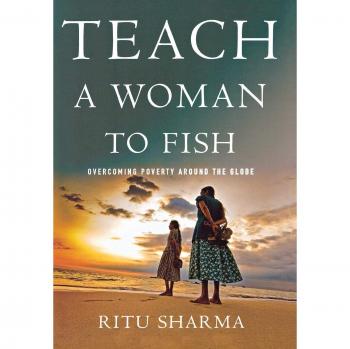 TEACH A WOMAN TO FISH: Overcoming Poverty Around the Globe