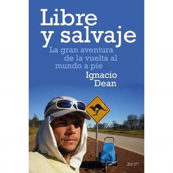 Libre y salvaje: La gran aventura de la vuelta al mundo a pie - IGNACIO DEAN; DEAN, IGNACIO