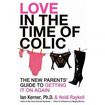 Love in the Time of Colic: A New Parents' Guide to Rekindling Intimacy