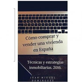 Cómo comprar y vender viviendas en España. Tecnicas y estrategias inmobiliarias.