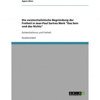 Existentialist Justification of Freedom in Jean-Paul Sartre's Work Being and Nothingness: Existentialism and Freedom