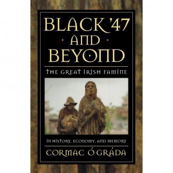 Black '47 and Beyond: The Great Irish Famine in History, Economy, and Memory (Princeton Economic History)