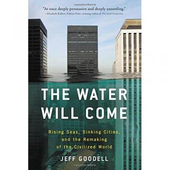 The Water Will Come: Rising Seas, Sinking Cities, and the Remaking of the Civilized World