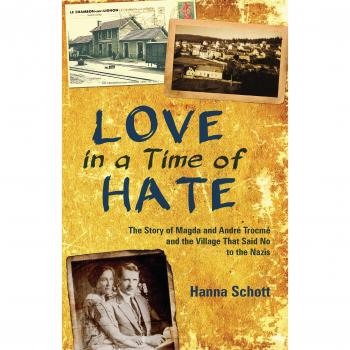 Love in a Time of Hate: The Story of Magda and André Trocmé and the Village That Said No to the Nazis