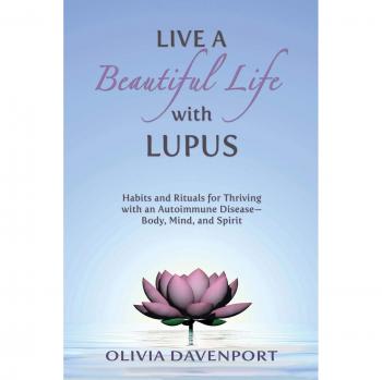 Vivir una Vida Hermosa con Lupus: Hábitos y Rituales para Prosperar con una Enfermedad Autoinmune - Cuerpo, Mente y Espíritu