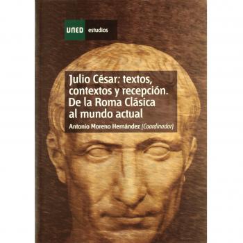 Julio César: Textos, Contextos y Recepción. de La Roma Clásica Al Mundo Actual