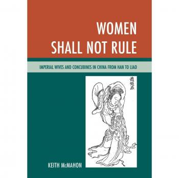 Women Shall Not Rule: The Impact of Imperial Wives and Concubines in Chinese History (Han to Liao)