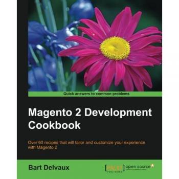 Magento 2 Development Cookbook: Over 60 recipes that will tailor and customize your experience with Magento 2