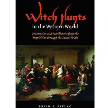 Witch Hunts in the Western World: Persecution and Punishment from the Inquisition Through the Salem Trials