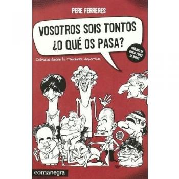 Vosotros sois tontos ¿o qué os pasa?