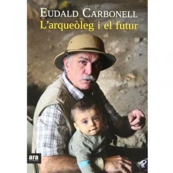 L'arqueòleg I El Futur - Eudald Carbonell I Roura