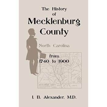 Mecklenburg County Historical Overview 1740-1900 (North Carolina) by J. B. Alexander