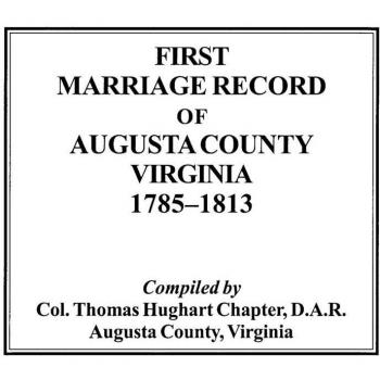 Augusta County Virginia Marriage Records 1785-1813 by D.A.R. Thomas Hughart Chapter