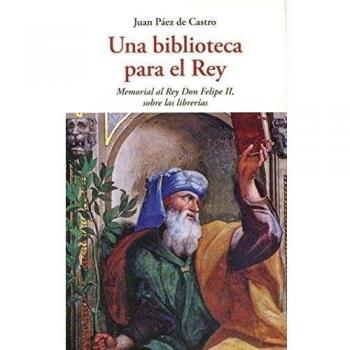 UNA BIBLIOTECA PARA EL REY: MEMORIAL AL REY DON FELIPE II, SOBRE LAS LIBRERIAS
