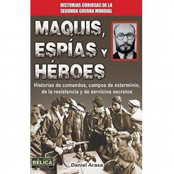 Maquis, Espías Y Héroes. Historias De Comandos, Campos De Exterminio, De La Resistencia Y De Servicios Secretos