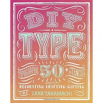 DIY Type: 50+ Typographic Stencils for Decorating, Crafting, and Gifting