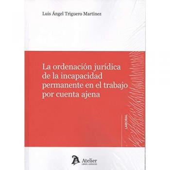 La ordenación jurídica de la incapacidad permanente en el trabajo por cuenta ajena.