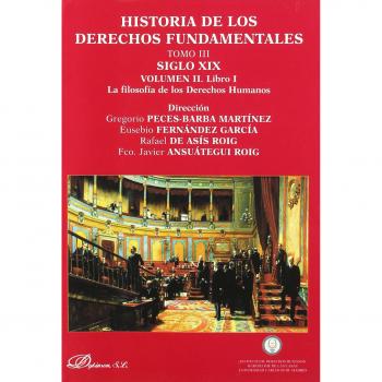 Historia de los derechos fundamentales. Tomo III Siglo XIX. Volumen II. Libro I - La filosofía de los derechos humanos
