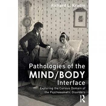 Pathologies of the Mind/Body Interface: Exploring the Curious Domain of the Psychosomatic Disorders