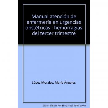 Manual Atención de Enfermería en Urgencias Obstétricas: Hemorragias del Tercer Trimestre.Colección Formación Continuada