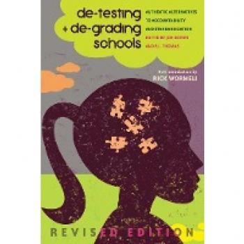 De-Testing and De-Grading Schools: Authentic Alternatives to Accountability and Standardization - Revised Edition