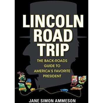 Lincoln road trip the backroads guide to americazs favorite president
