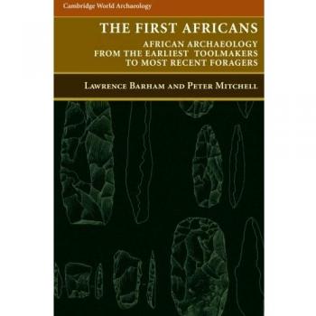 The First Africans: African Archaeology from the Earliest Toolmakers to Most Recent Foragers