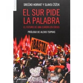 El Sur Pide La Palabra: El futuro de una Europa en crisis - Zizek, Slavoj; Tsipras, Alexis
