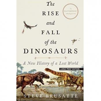 Large Print Paperback: The Rise and Fall of the Dinosaurs - A New History of a Lost World by Steve Brusatte