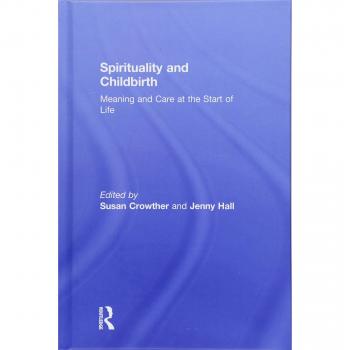 Spirituality and Childbirth: Meaning and Care at the Start of Life