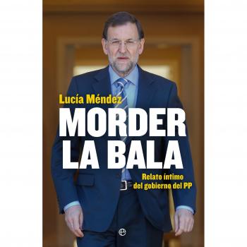 Morder la bala: Un año del gobierno de Mariano Rajoy