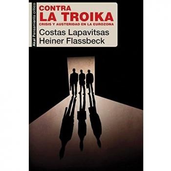 Contra la Troika. Crisis y austeridad en la eurozona - Lapavitsas, Costas / Flassbeck, Heiner