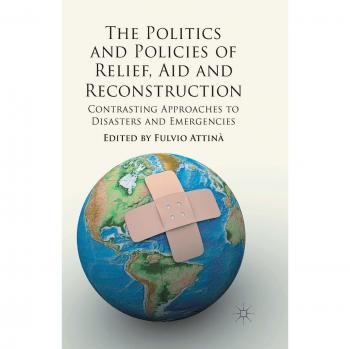 The Politics and Policies of Relief, Aid and Reconstruction: Contrasting approaches to disasters and emergencies
