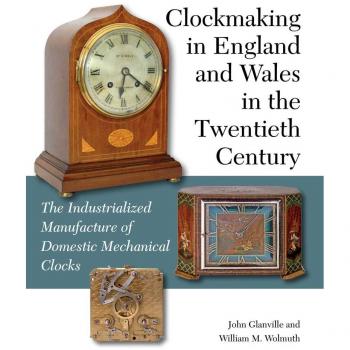 Clockmaking in England and Wales in the Twentieth Century: The Industrialized Manufacture of Domestic Mechanical Clocks
