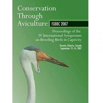 Conservación a través de la Avicultura: Actas del IV Simposio Internacional sobre Cría de Aves en Cautiverio ISBBC 2007