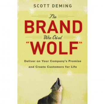 The Brand Who Cried Wolf: Fulfill Your Promise and Build Lifelong Customers by Scott Deming