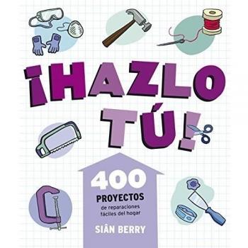 ¡Hazlo tú!: 400 proyectos de reparaciones fáciles del hogar - Sian Berry