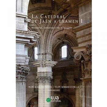 La Catedral de Jaén a examen I: Historia, construcción e imagen