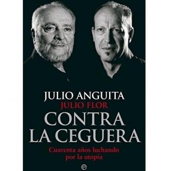 Contra la ceguera: Cuarenta años luchando por la utopía - Anguita, Julio;flor, Julio