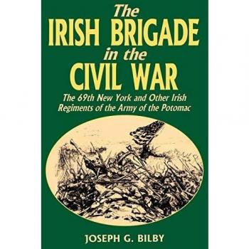 Irish Brigade In The Civil War: The 69th New York And Other Irish Regiments Of The Army Of The Potomac