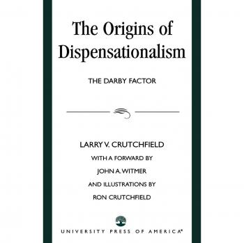 The Origins of Dispensationalism: The Darby Factor by Larry Crutchfield - Book on Christian Theology