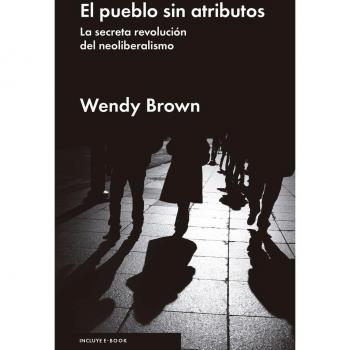 El pueblo sin atributos: La secreta revolución del neoliberalismo