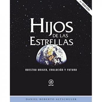 Hijos de las estrellas. Nuestro origen, evolución y futuro: 34 - Altschuler Daniel Roberto