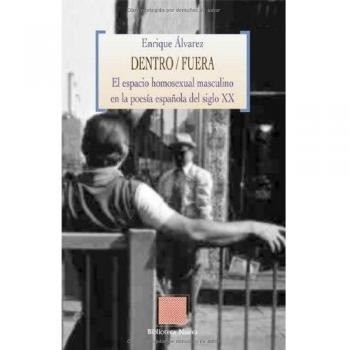 Dentro/Fuera. El Espacio Homosexual Masculino En La Poesía Española Del Siglo XX