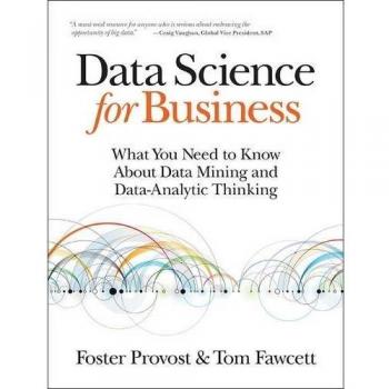 Data Science for Business: What you need to know about data mining and data-analytic thinking